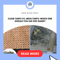 Clear Tarps vs. Mesh Tarps: Which One Should You Use for Shade?