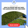 How to Choose and Use Tarps for Landscaping and Yard Work