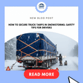 How to Secure Truck Tarps in Snowstorms: Safety Tips for Drivers