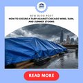 How to Secure a Tarp Against Chicago Wind, Rain, and Summer Storms