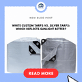 White Custom Tarps vs. Silver Tarps: Which Reflects Sunlight Better?